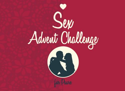 Sex Advent Challenge für Paare: 24 sexy Aufgaben für erwachsene Paare für ein erotisches Weihnachten mit dem Partner