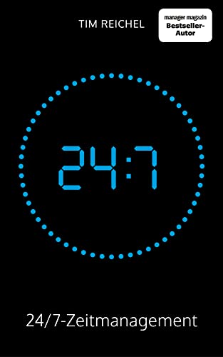 24/7–Zeitmanagement: Ein Zeitmanagement-Buch für alle, die keine Zeit haben, ein Zeitmanagement-Buch zu lesen (Prinzipien, Methoden und Beispiele für schnelle Erfolge und nachhaltige Verbesserungen)