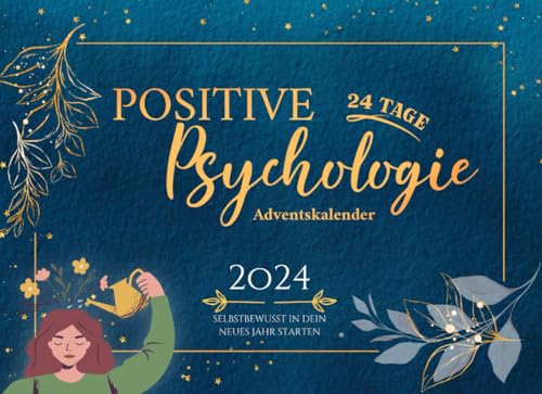 Positive Psychologie - Adventskalender: Starte selbstbewusst in dein Jahr 2024 | Ängste überwinden & Gelassenheit lernen | 24 Impulse für mehr Positivität