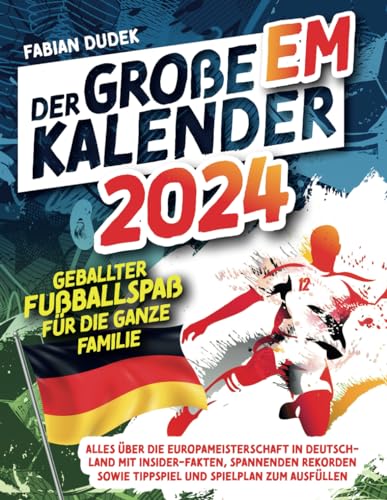 Der große EM Kalender 2024 – Geballter Fußballspaß für die ganze Familie: Alles über die Europameisterschaft in Deutschland. Mit Insider-Fakten, ... sowie Tippspiel und Spielplan zum Ausfüllen