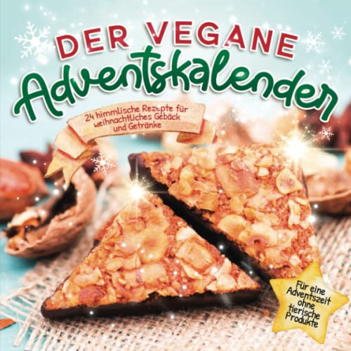 Der vegane Adventskalender: 24 himmlische Rezepte für weihnachtliches Gebäck und Getränke | Für eine Adventszeit ohne tierische Produkte